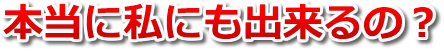 本当に私にも出来るの?